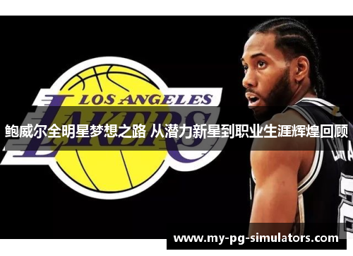 鲍威尔全明星梦想之路 从潜力新星到职业生涯辉煌回顾