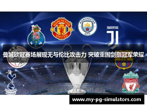 曼城欧冠赛场展现无与伦比攻击力 突破重围剑指冠军荣耀 曼城欧冠赛场展现无与伦比攻击力 突破重围剑指冠军荣耀