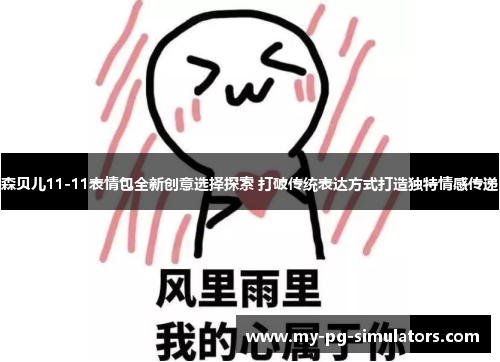 森贝儿11-11表情包全新创意选择探索 打破传统表达方式打造独特情感传递 森贝儿11-11表情包全新创意选择探索 打破传统表达方式打造独特情感传递