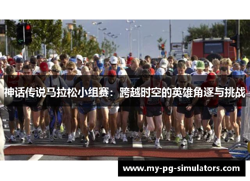 神话传说马拉松小组赛：跨越时空的英雄角逐与挑战
