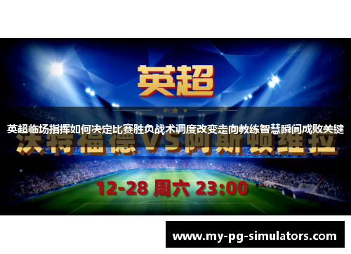 英超临场指挥如何决定比赛胜负战术调度改变走向教练智慧瞬间成败关键