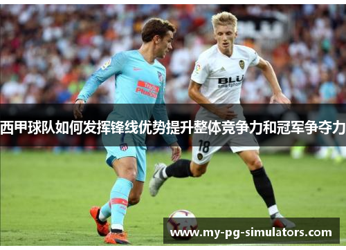 西甲球队如何发挥锋线优势提升整体竞争力和冠军争夺力